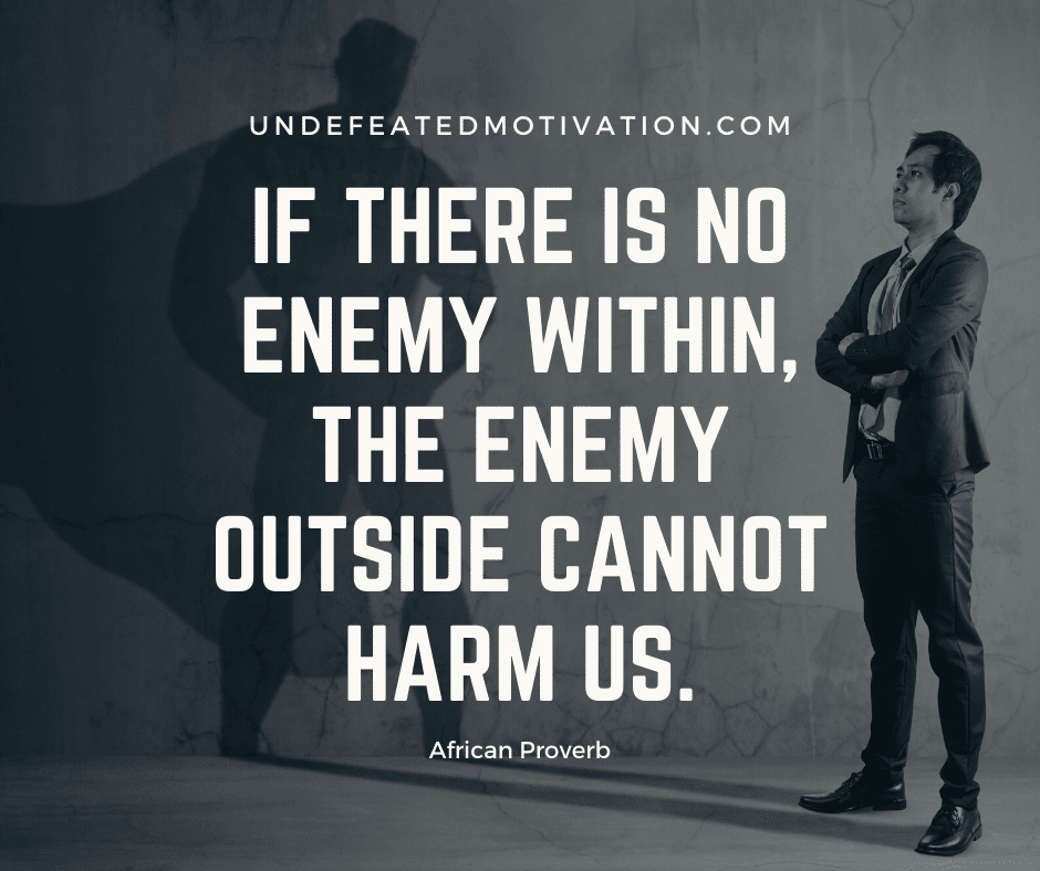 undefeated motivation post If there is no enemy within the enemy outside cannot harm us. African Proverb
