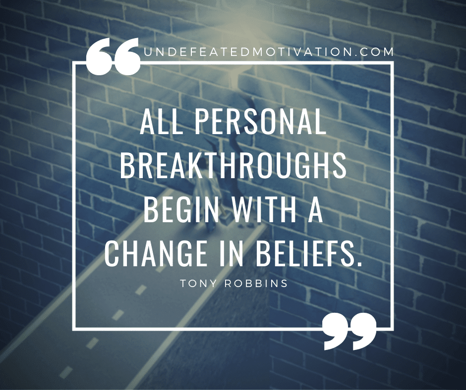 undefeated motivation post All personal breakthroughs begin with a change in beliefs. Tony Robbins