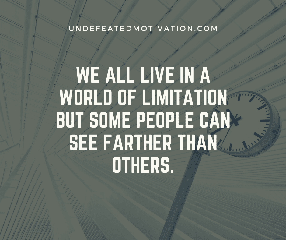 undefeated motivation post We all live in a world of limitation but some people can see farther than others.