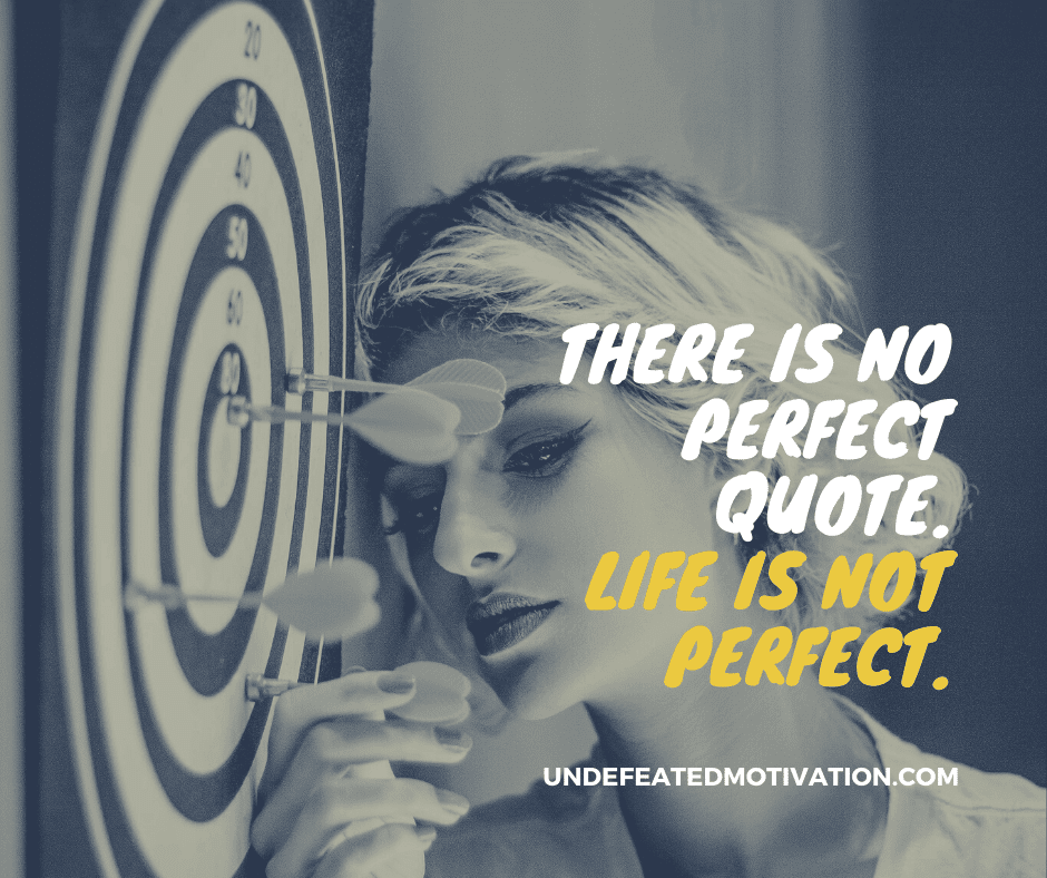 undefeated motivation post There is no perfect quote. Life is not perfect.