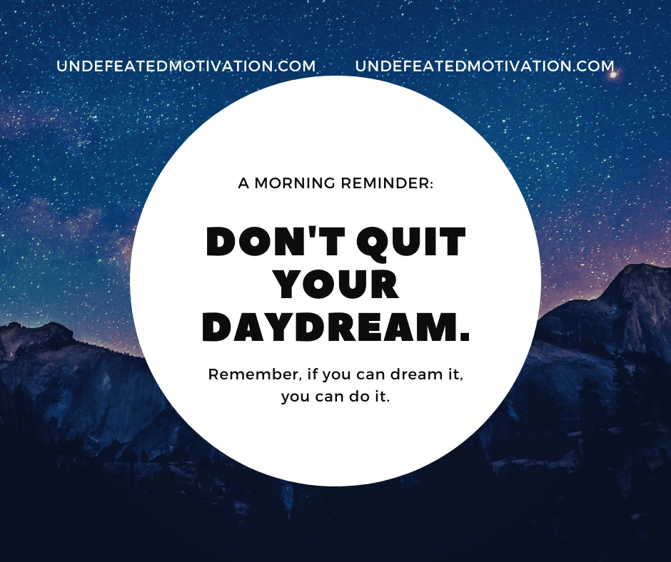 undefeated motivation post A morning reminder. Dont quit your daydream. Remember if you can dream it you can do it.