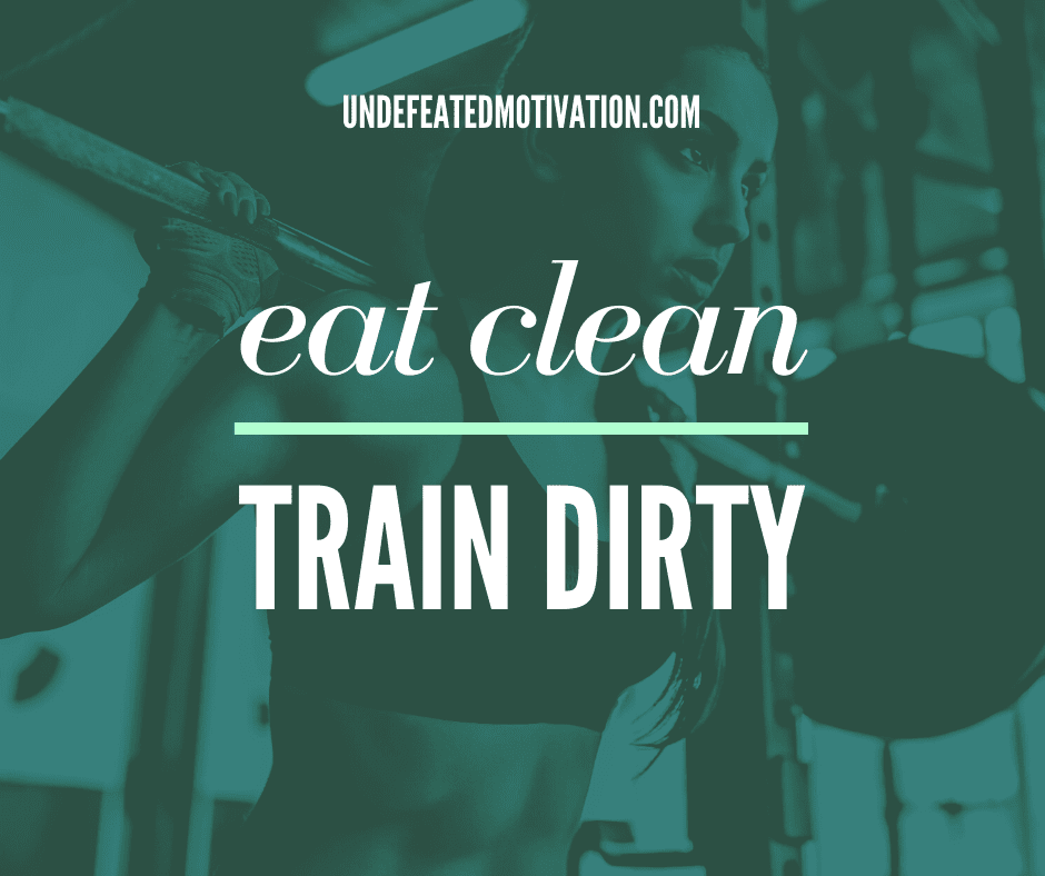 undefeated motivation post Eat clean. Train dirty.