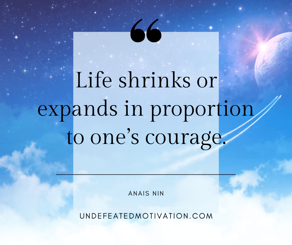 undefeated motivation post Life shrinks or expands in proportion to ones courage. Anais Nin
