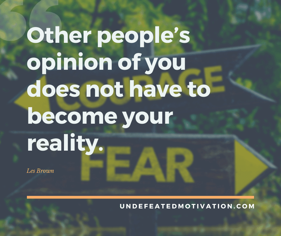 undefeated motivation post Other peoples opinion of you does not have to become your reality. Les Brown