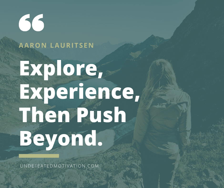 undefeated motivation post Explore experience then push beyond. Aaron Lauritsen