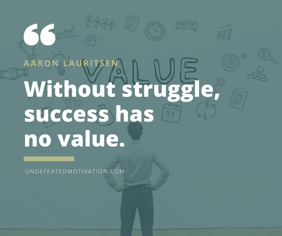 undefeated motivation post Without struggle success has no value. Aaron Lauritsen