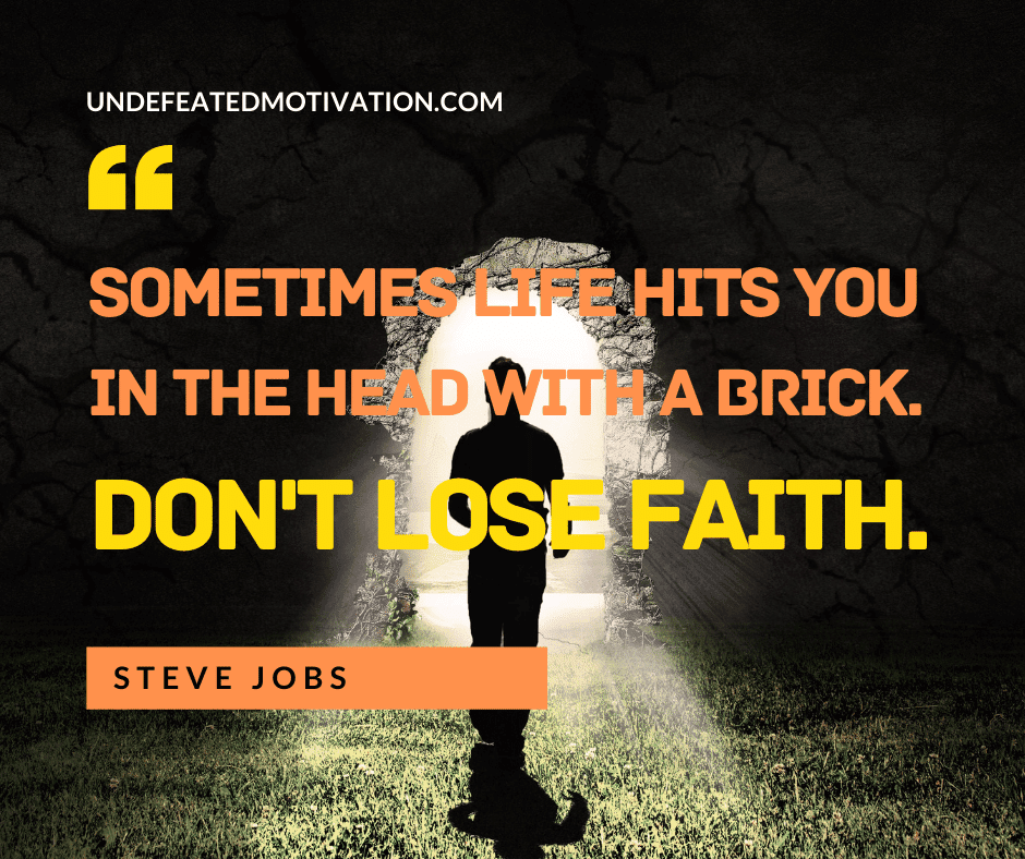 undefeated motivation post Sometimes life hits you in the head with a brick. Dont lose faith. Steve Jobs