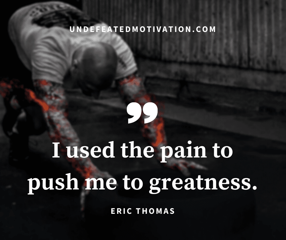 undefeated motivation post I used the pain to push me to greatness. Eric Thomas