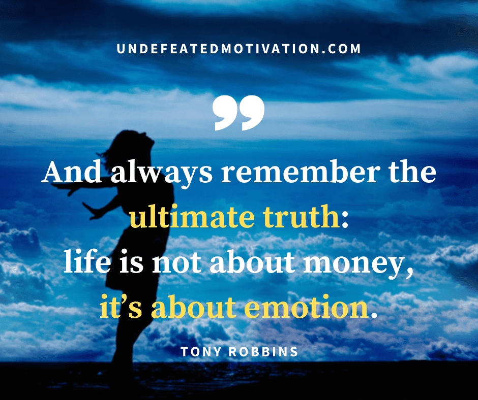 undefeated motivation post And always remember the ultimate truth. Life is not about money its about emotion. Tony Robbins