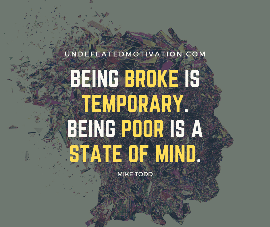 undefeated motivation post Being broke is temporary. Being poor is a state of mind. Mike Todd