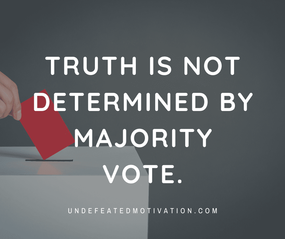 undefeated motivation post Truth is not determined by majority vote.