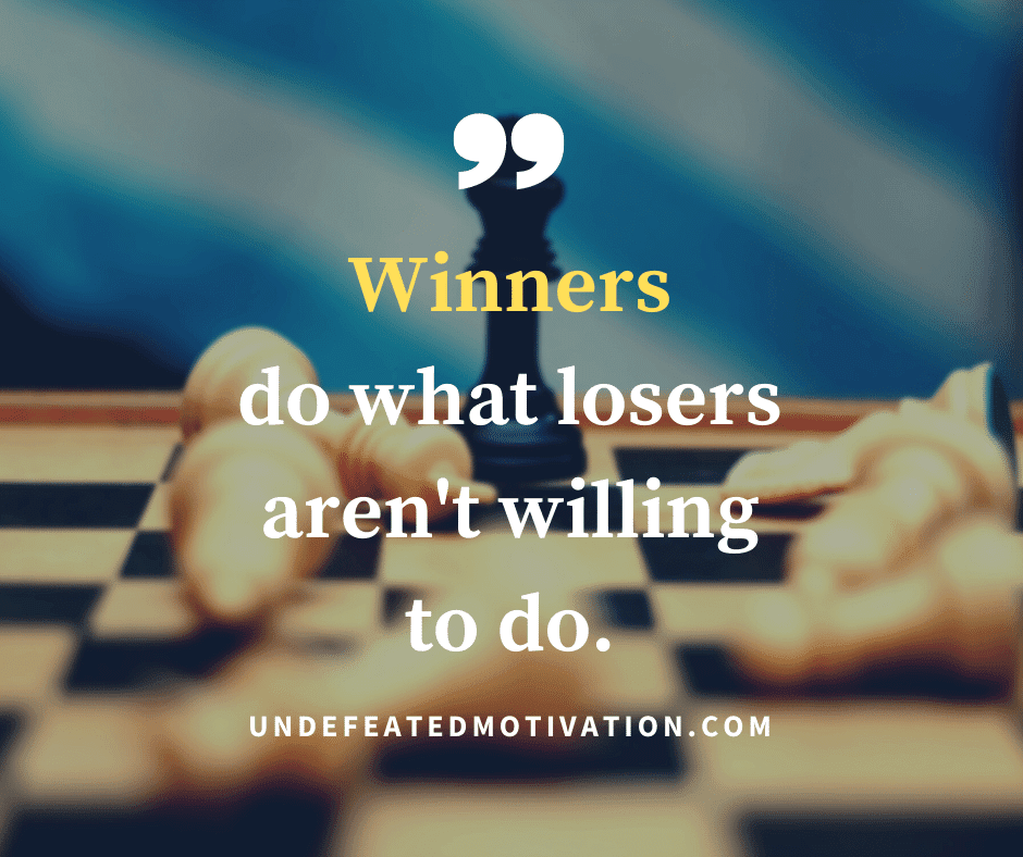 undefeated motivation post Winners do what losers arent willing to do.