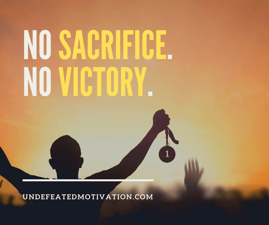 undefeated motivation post No sacrifice. No victory.