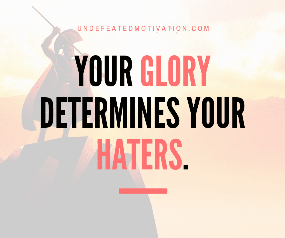 undefeated motivation post Your glory determines your haters.