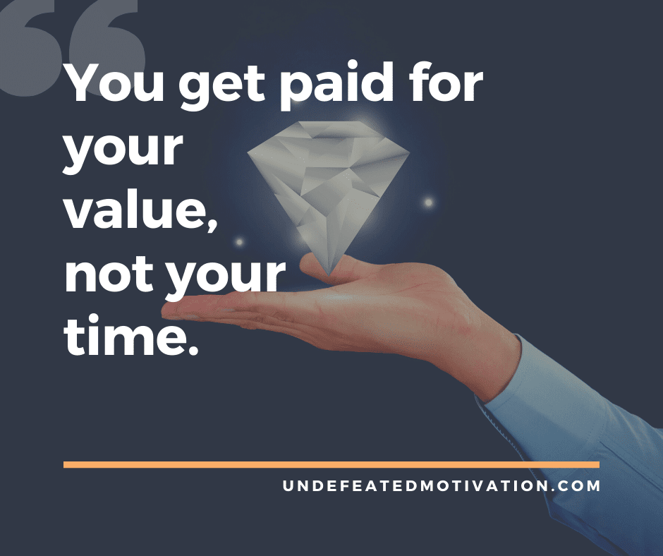 undefeated motivation post You get paid for your value not your time.