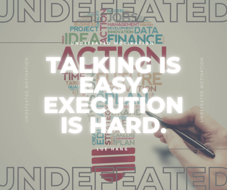 undefeated motivation post. Talking is easy. Execution is hard. Lue Hang