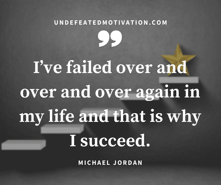 undefeated motivation post Ive failed over and over and over again in my life and that is why I succeed. Michael Jordan