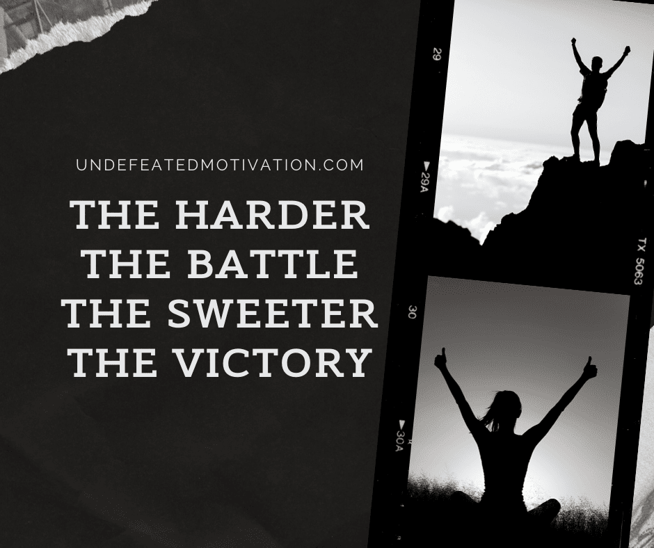 undefeated motivation post The harder the battle the sweeter the victory.