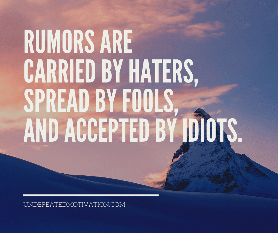 undefeated motivation post Rumors are carried by haters spread by fools and accepted by idiots.