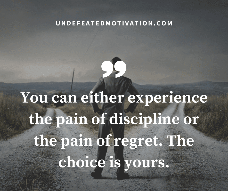 undefeated motivation post You can either experience the pain of discipline or the pain of regret. The choice is yours.