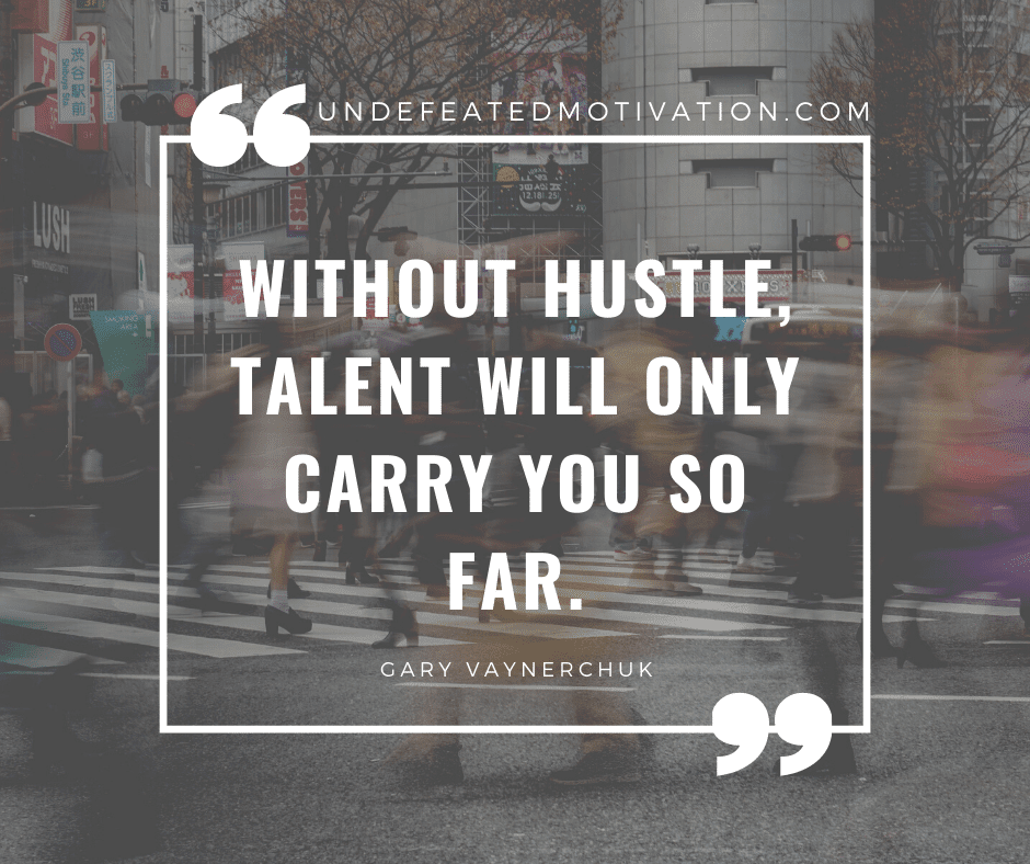 undefeated motivation post Without hustle talent will only carry you so far. Gary Vaynerchuk