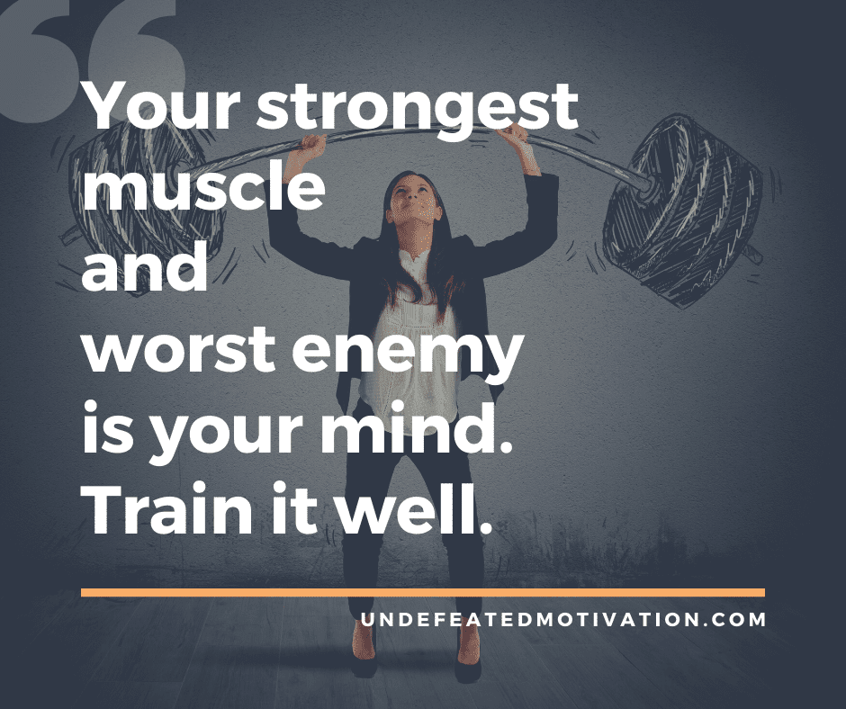 undefeated motivation post Your strongest muscle and worst enemy is your mind. Train it well.