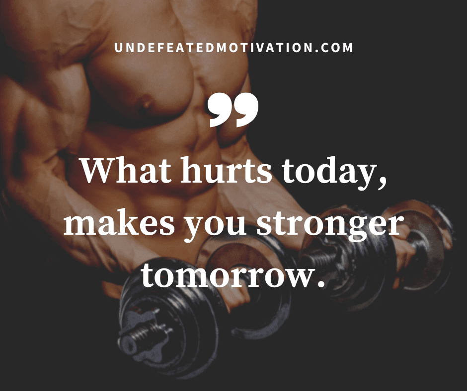 undefeated motivation post What hurts today makes you stronger tomorrow.