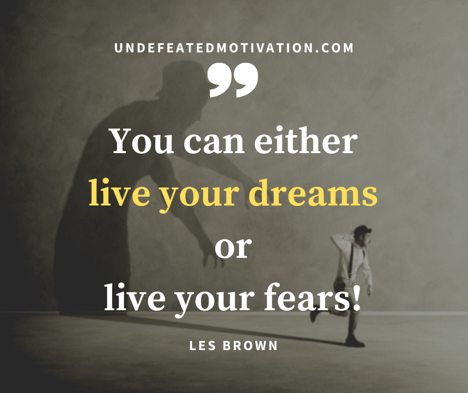 undefeated motivation post You can either live your dreams or live your fears Les Brown