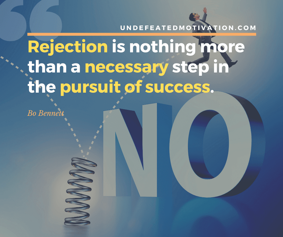 undefeated motivation post Rejection is nothing more than a necessary step in the pursuit of success. Bo Bennett