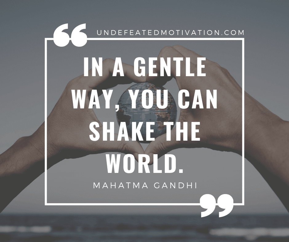 undefeated motivation post In a gentle way you can shake the world. Mahatma Gandhi