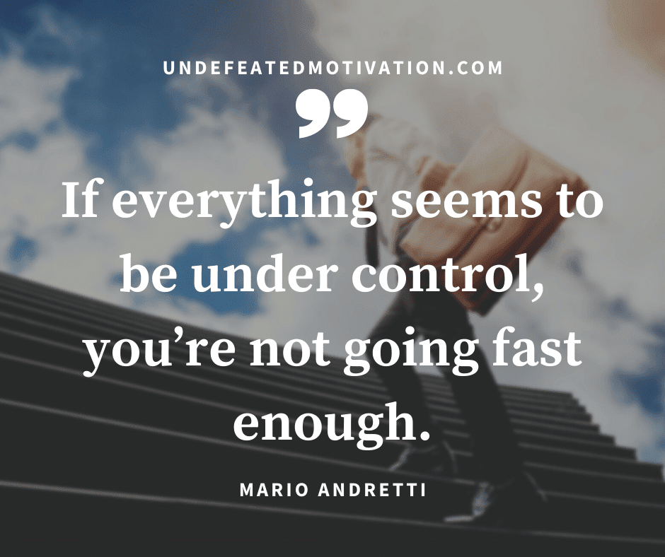 undefeated motivation post If everything seems to be under control youre not going fast enough. Mario Andretti