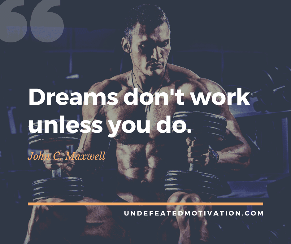 undefeated motivation post Dreams dont work unless you do. John C. Maxwell