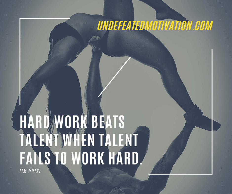 undefeated motivation post Hard work beats talent when talent fails to work hard. Tim Notke