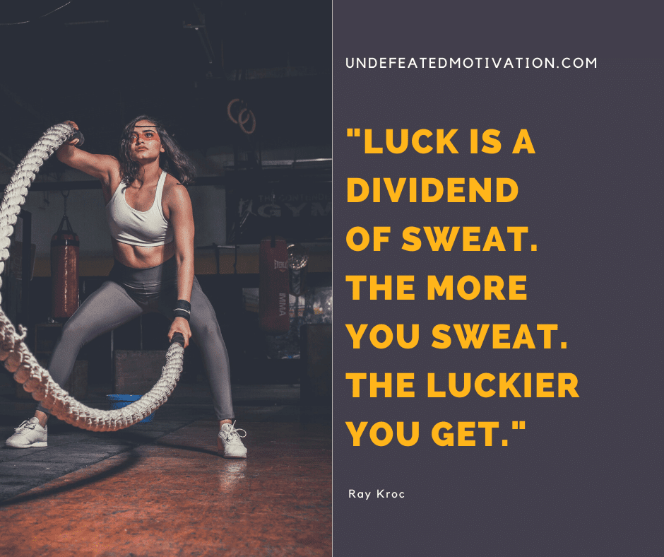undefeated motivation post Luck is a dividend of sweat. The more you sweat the luckier you get. Ray Kroc