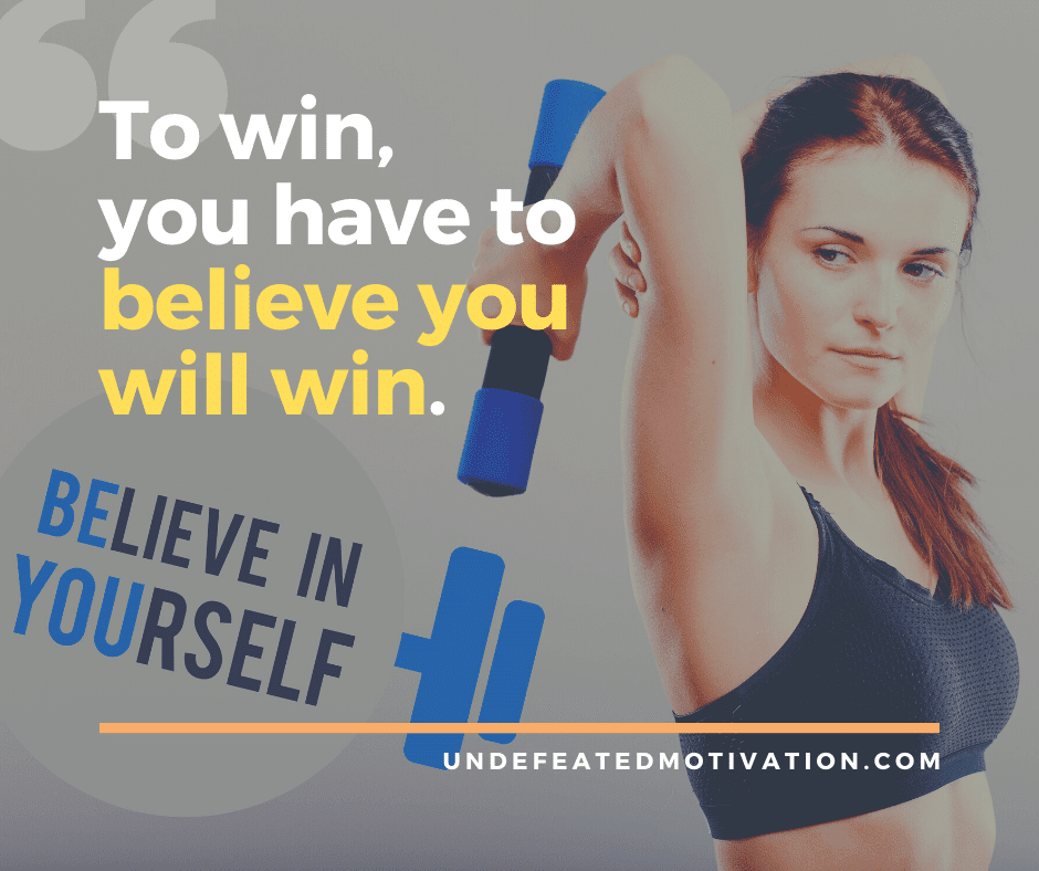 undefeated motivation post To win you have to believe you will win.