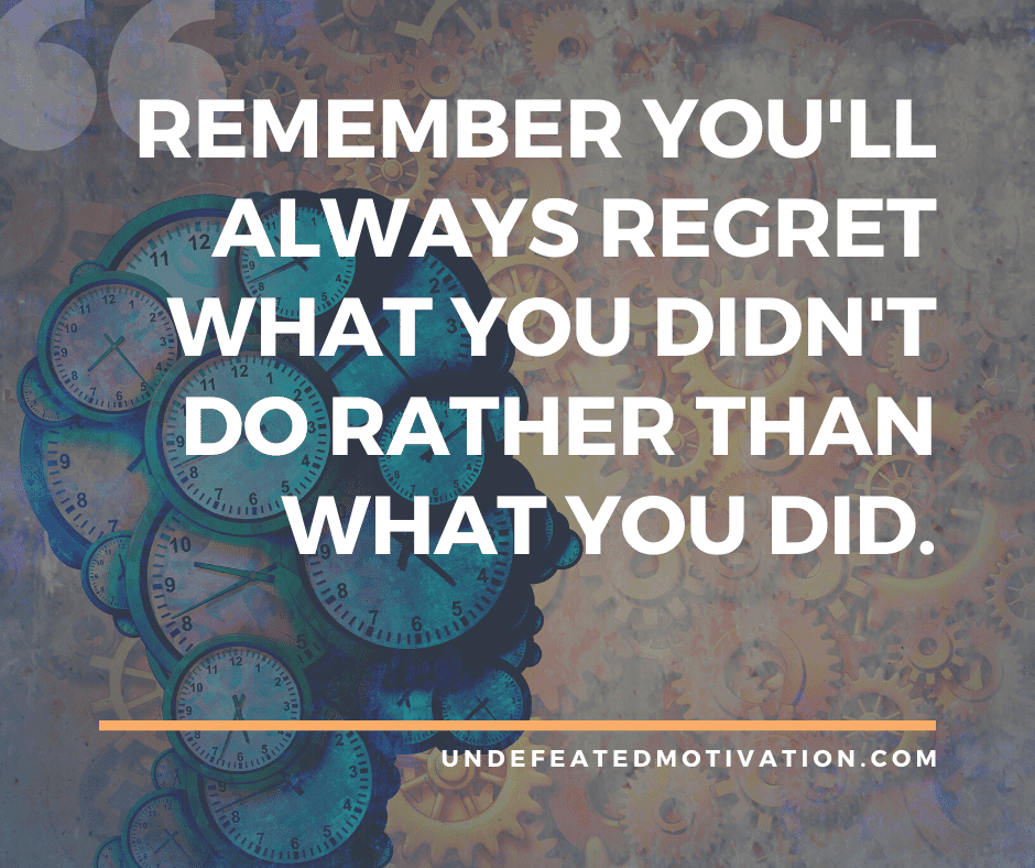 undefeated motivation post Remember youll always regret what you didnt do rather than what you did.