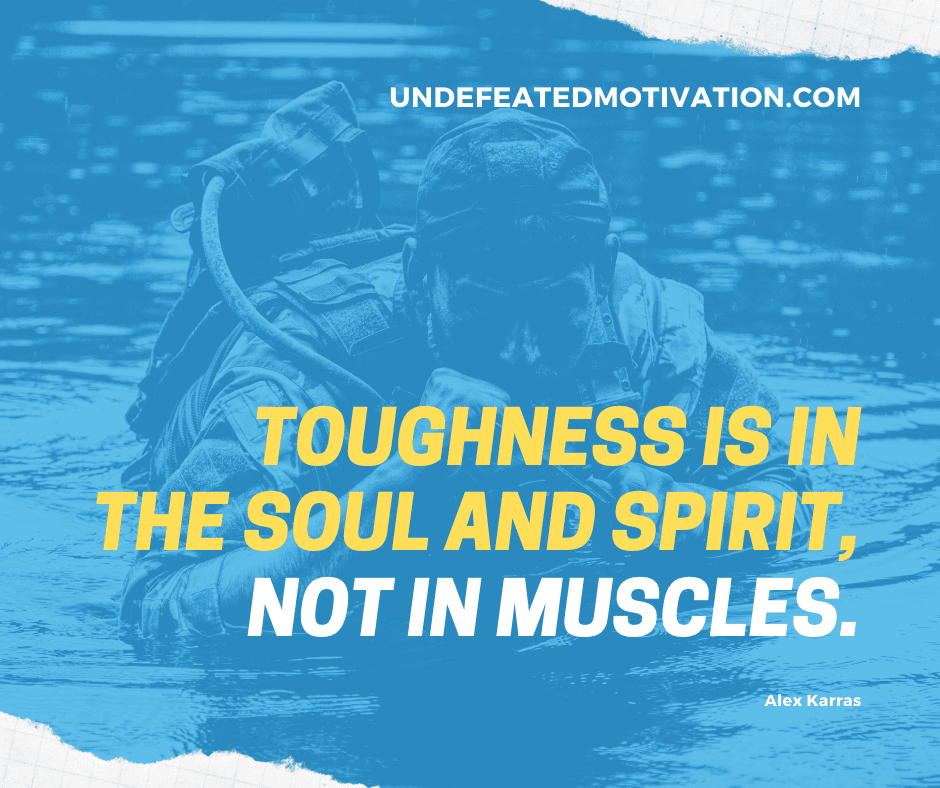 undefeated motivation post Toughness is in the soul and spirit not in muscles. Alex Karras