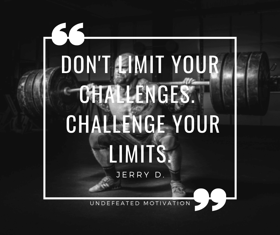 undefeated motivation post Dont limit your challenges. Challenge your limits. Jerry D.