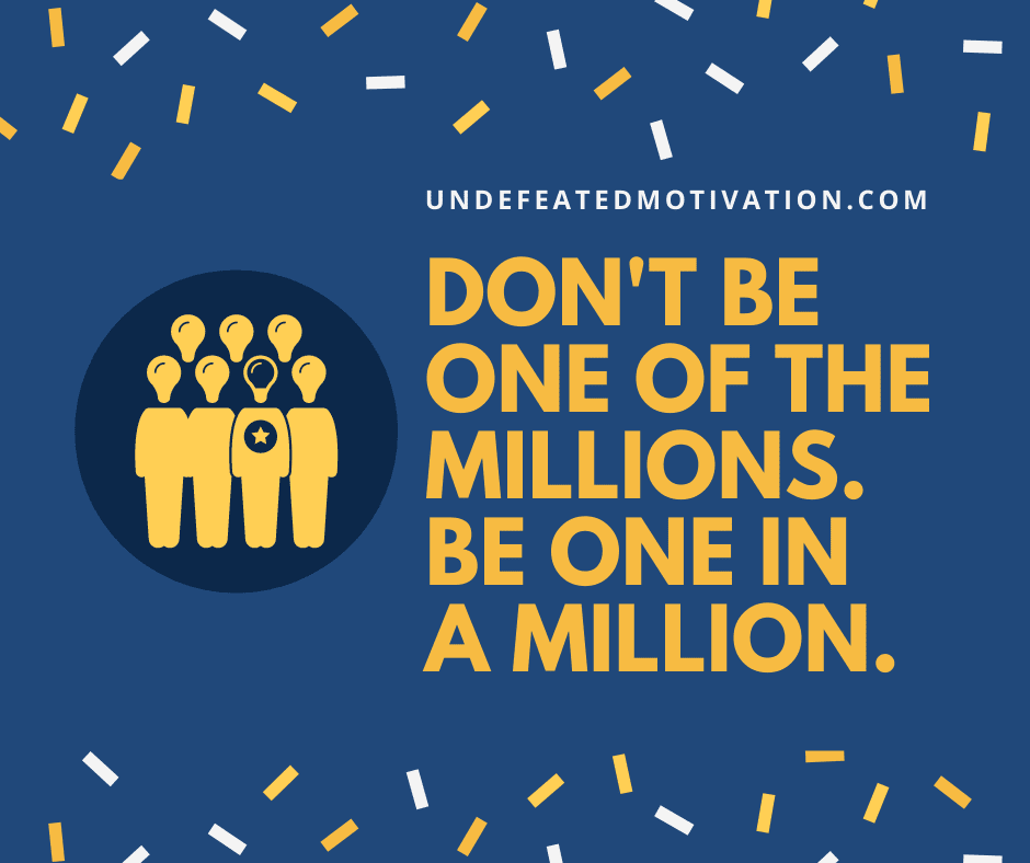 undefeated motivation post Dont be one of the millions. Be one in a million.