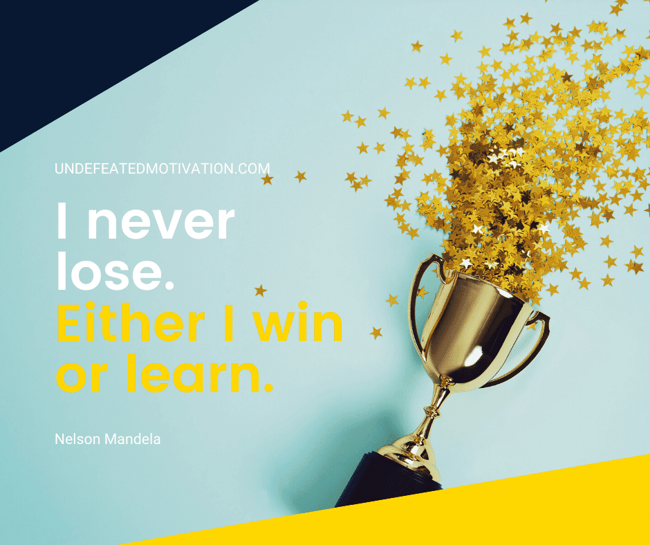 undefeated motivation post I never lose. Either I win or learn. Nelson Mandela