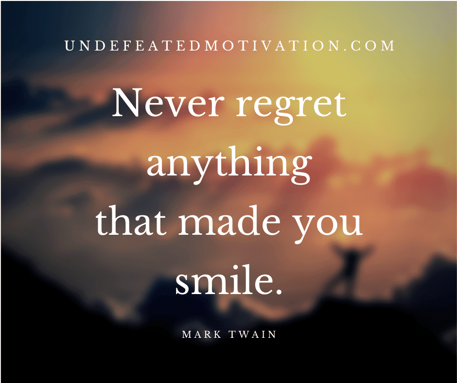 undefeated motivation post Never regret anything that made you smile. Mark Twain