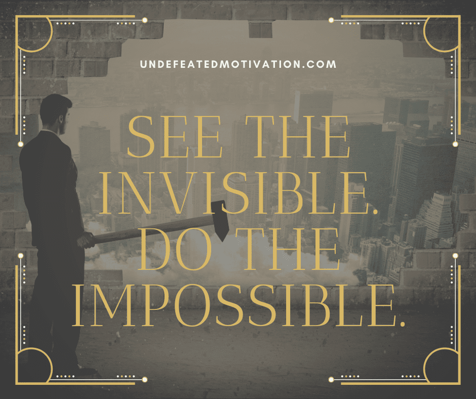undefeated motivation post See the invisible. Do the impossible.