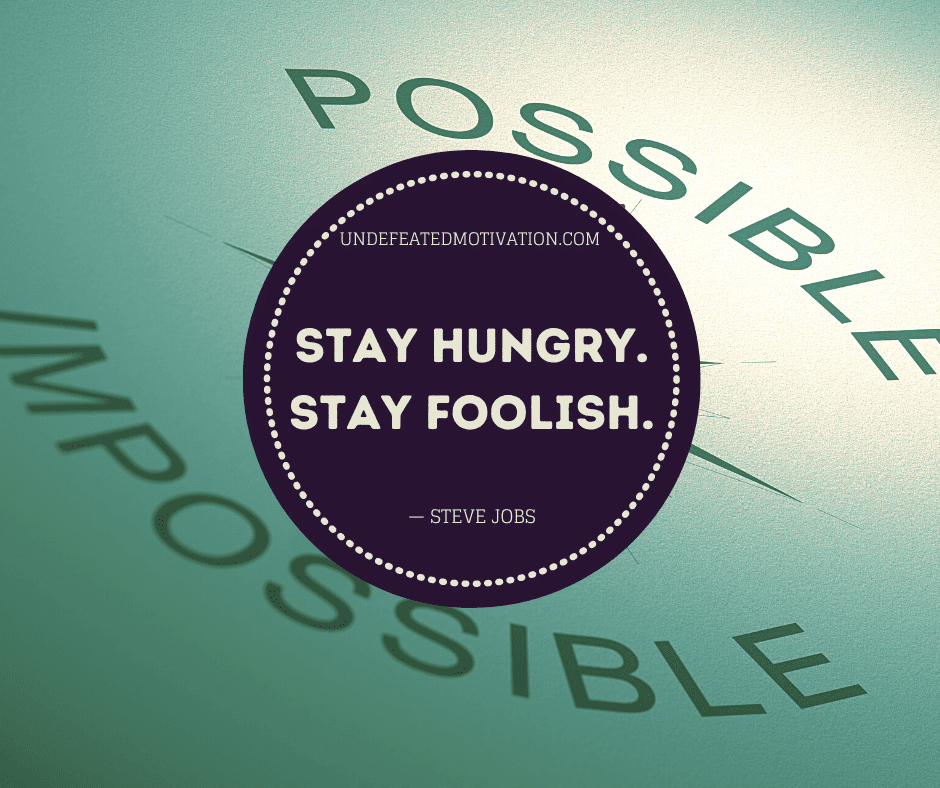 undefeated motivation post Stay hungry. Stay foolish. Steve Jobs
