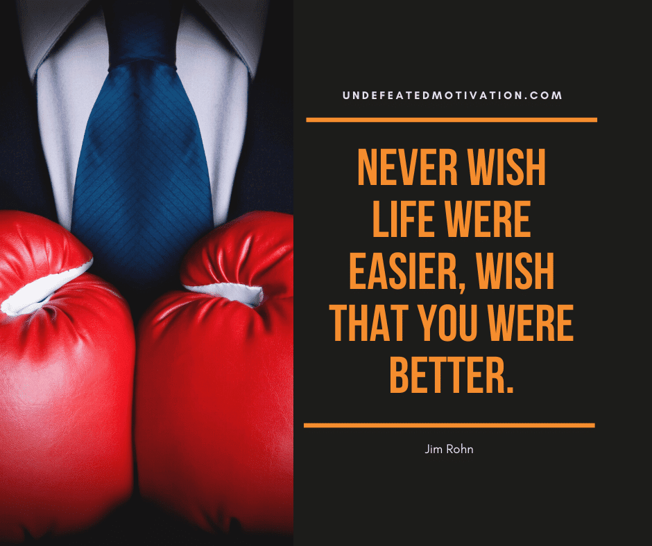 undefeated motivation post Never wish life were easier wish that you were better. Jim Rohn