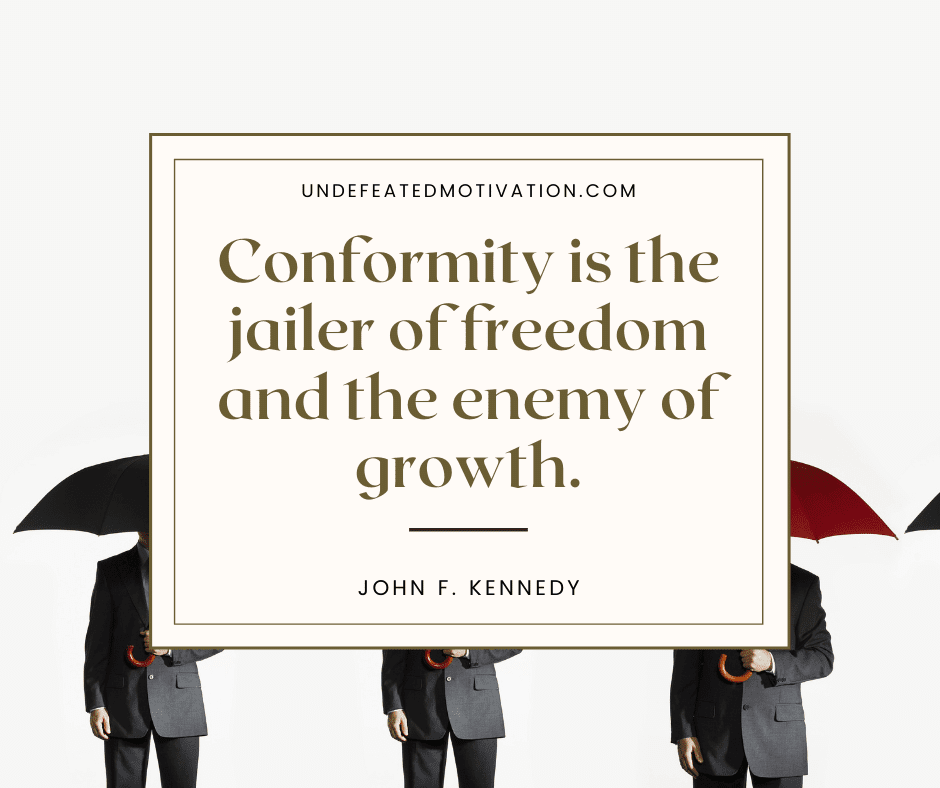 undefeated motivation post Conformity is the jailer of freedom and the enemy of growth. John F. Kennedy