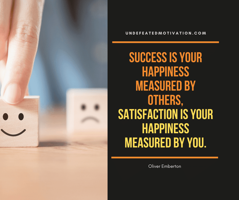 undefeated motivation post Success is your happiness measured by others satisfaction is your happiness measured by you. Oliver Emberton