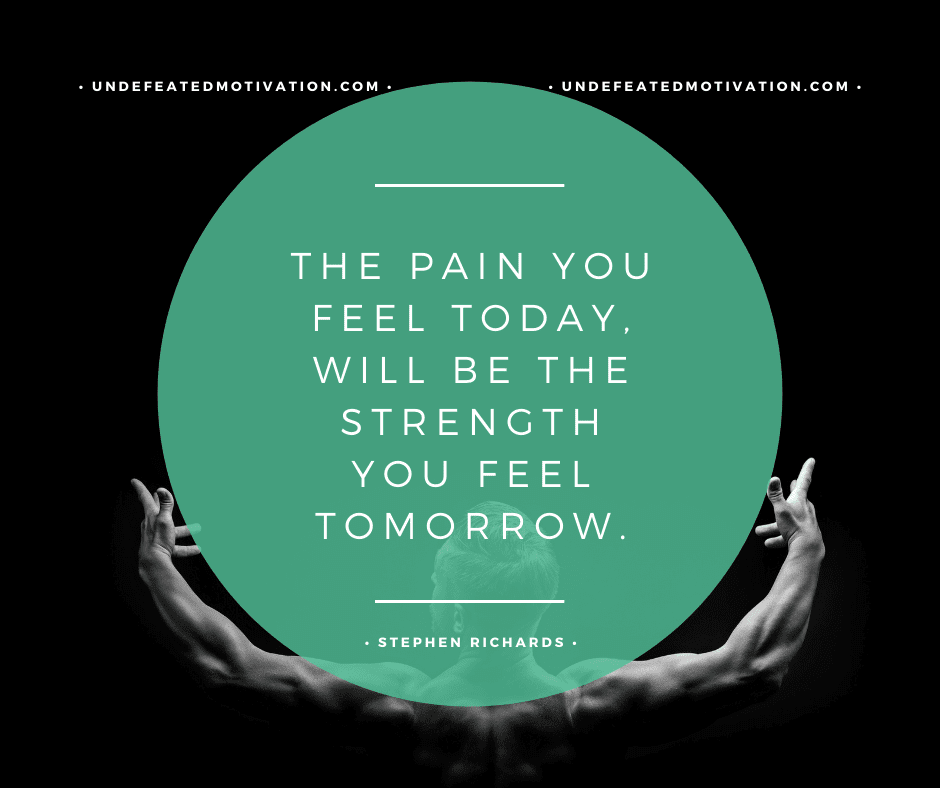 undefeated motivation post The pain you feel today will be the strength you feel tomorrow. Stephen Richards