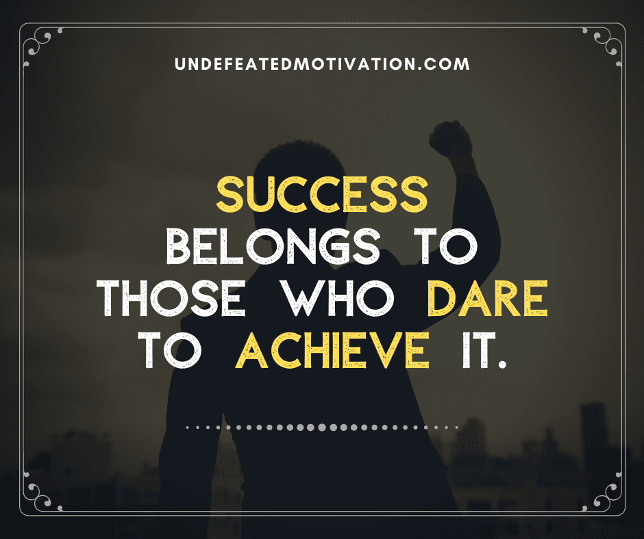 undefeated motivation post Success belongs to those who dare to achieve it.