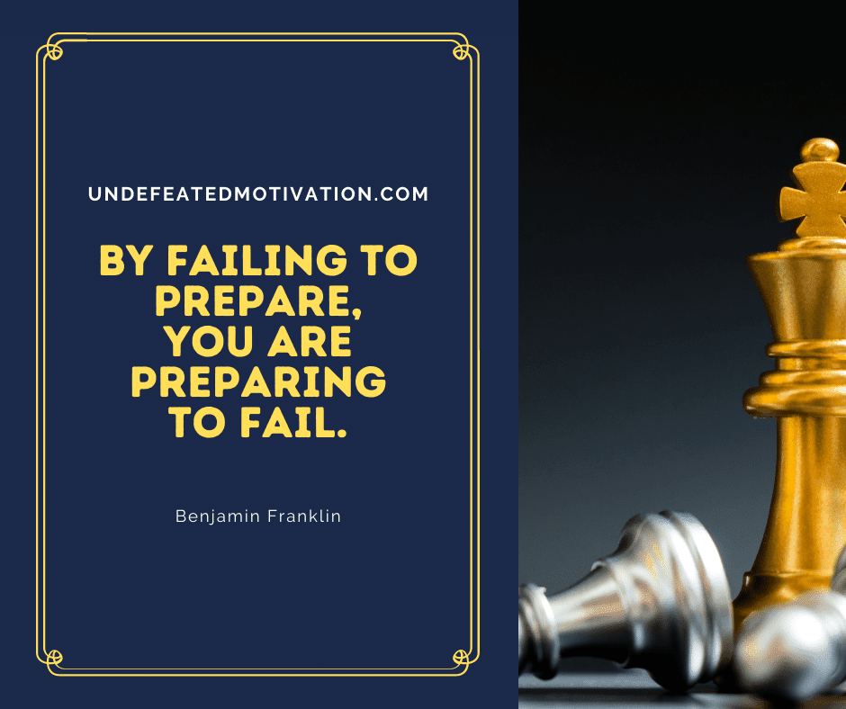 undefeated motivation post By failing to prepare you are preparing to fail. Benjamin Franklin