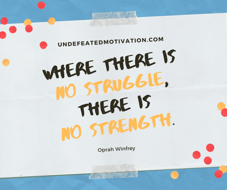 undefeated motivation post Where there is no struggle there is no strength. Oprah Winfrey